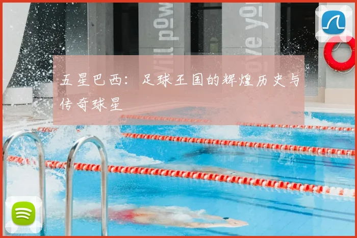 五星巴西:足球王国的辉煌历史与传奇球星